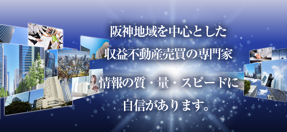 阪神地域を中心とした収益不動産売買の専門家、情報の質・量・スピードに自信があります。